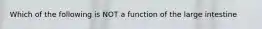 Which of the following is NOT a function of the large intestine