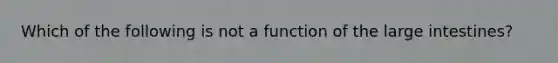 Which of the following is not a function of the <a href='https://www.questionai.com/knowledge/kGQjby07OK-large-intestine' class='anchor-knowledge'>large intestine</a>s?