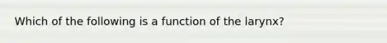 Which of the following is a function of the larynx?