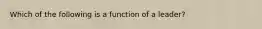 Which of the following is a function of a leader?