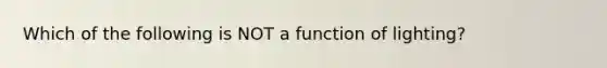 Which of the following is NOT a function of lighting?