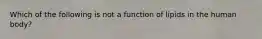 Which of the following is not a function of lipids in the human body?