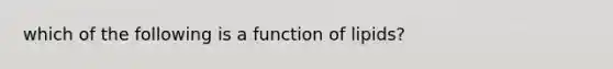 which of the following is a function of lipids?