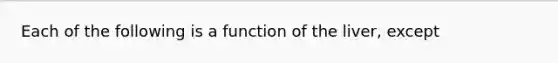 Each of the following is a function of the liver, except