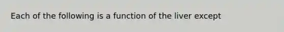 Each of the following is a function of the liver except