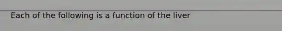 Each of the following is a function of the liver