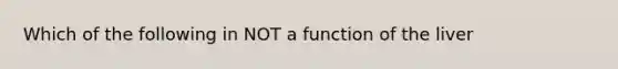 Which of the following in NOT a function of the liver