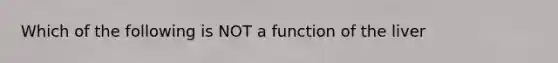 Which of the following is NOT a function of the liver