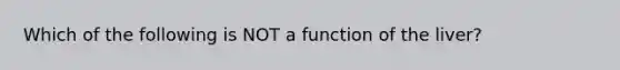 Which of the following is NOT a function of the liver?