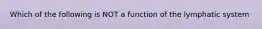 Which of the following is NOT a function of the lymphatic system