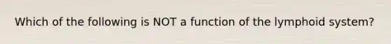 Which of the following is NOT a function of the lymphoid system?