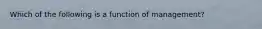 Which of the following is a function of management?