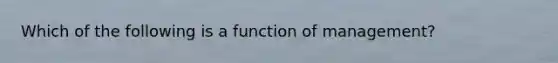 Which of the following is a function of management?