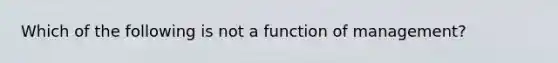 Which of the following is not a function of management?