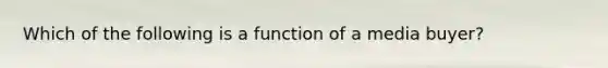 Which of the following is a function of a media buyer?