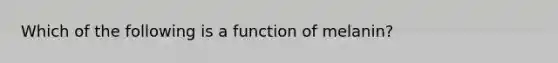 Which of the following is a function of melanin?