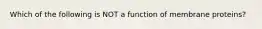 Which of the following is NOT a function of membrane proteins?