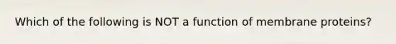 Which of the following is NOT a function of membrane proteins?