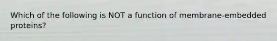 Which of the following is NOT a function of membrane-embedded proteins?