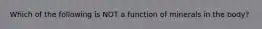 Which of the following is NOT a function of minerals in the body?