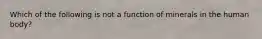 Which of the following is not a function of minerals in the human body?