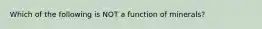 Which of the following is NOT a function of minerals?