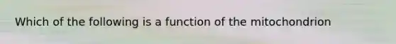 Which of the following is a function of the mitochondrion