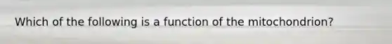 Which of the following is a function of the mitochondrion?