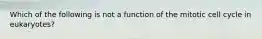 Which of the following is not a function of the mitotic cell cycle in eukaryotes?