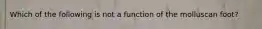 Which of the following is not a function of the molluscan foot?