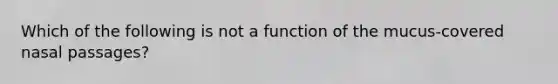 Which of the following is not a function of the mucus-covered nasal passages?