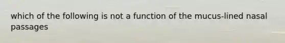 which of the following is not a function of the mucus-lined nasal passages