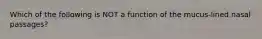 Which of the following is NOT a function of the mucus-lined nasal passages?