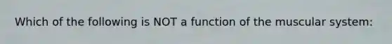 Which of the following is NOT a function of the muscular system: