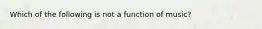 Which of the following is not a function of music?