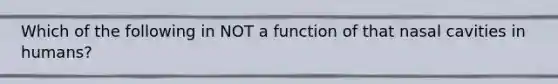 Which of the following in NOT a function of that nasal cavities in humans?