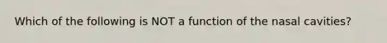 Which of the following is NOT a function of the nasal cavities?