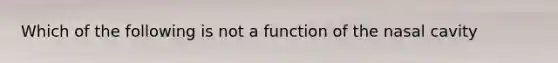 Which of the following is not a function of the nasal cavity