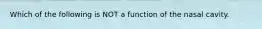 Which of the following is NOT a function of the nasal cavity.