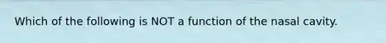 Which of the following is NOT a function of the nasal cavity.