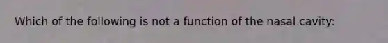 Which of the following is not a function of the nasal cavity: