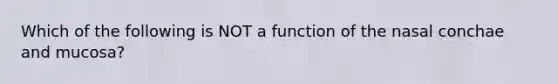 Which of the following is NOT a function of the nasal conchae and mucosa?