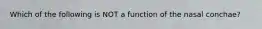 Which of the following is NOT a function of the nasal conchae?