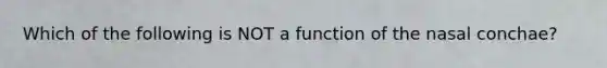 Which of the following is NOT a function of the nasal conchae?