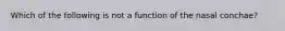 Which of the following is not a function of the nasal conchae?