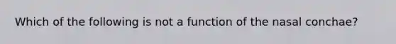 Which of the following is not a function of the nasal conchae?