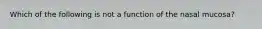 Which of the following is not a function of the nasal mucosa?