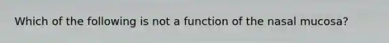 Which of the following is not a function of the nasal mucosa?