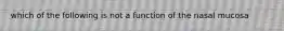 which of the following is not a function of the nasal mucosa