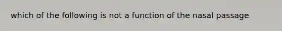 which of the following is not a function of the nasal passage